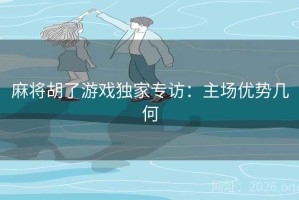 麻将胡了游戏独家专访：主场优势几何