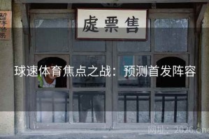 球速体育焦点之战：预测首发阵容