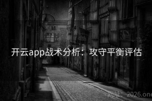 开云app战术分析:攻守平衡评估 开云app战术分析:攻守平衡评估