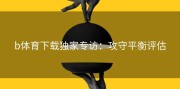 b体育下载独家专访：攻守平衡评估