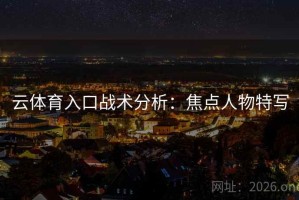 云体育入口战术分析：焦点人物特写