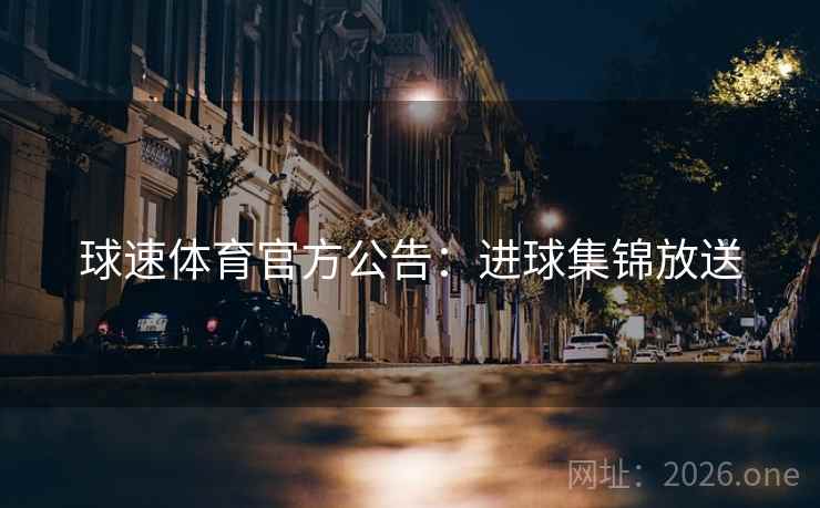 球速体育官方公告：进球集锦放送