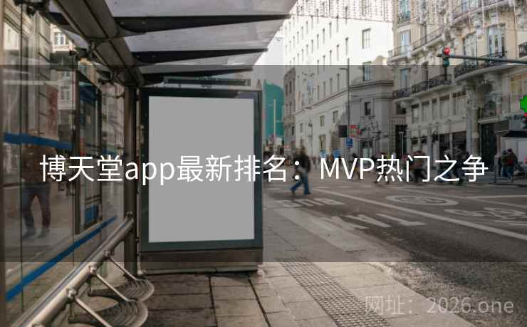 博天堂app最新排名：MVP热门之争