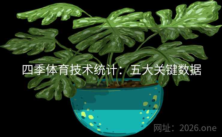四季体育技术统计：五大关键数据