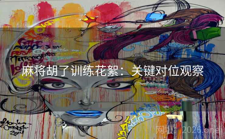 麻将胡了训练花絮：关键对位观察
