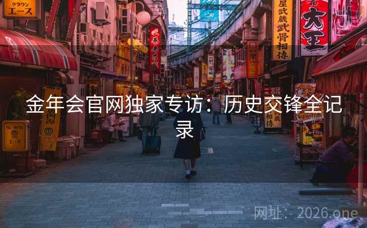 金年会官网独家专访：历史交锋全记录