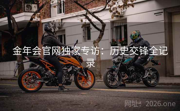 金年会官网独家专访：历史交锋全记录
