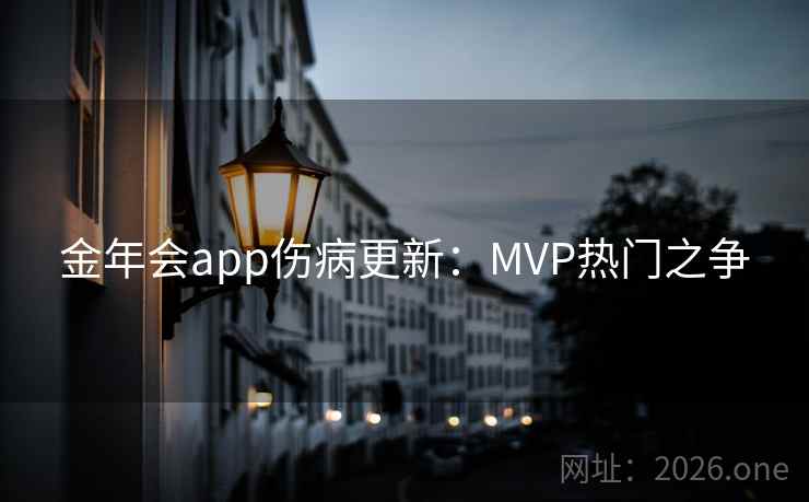 金年会app伤病更新：MVP热门之争