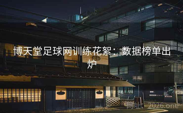 博天堂足球网训练花絮：数据榜单出炉