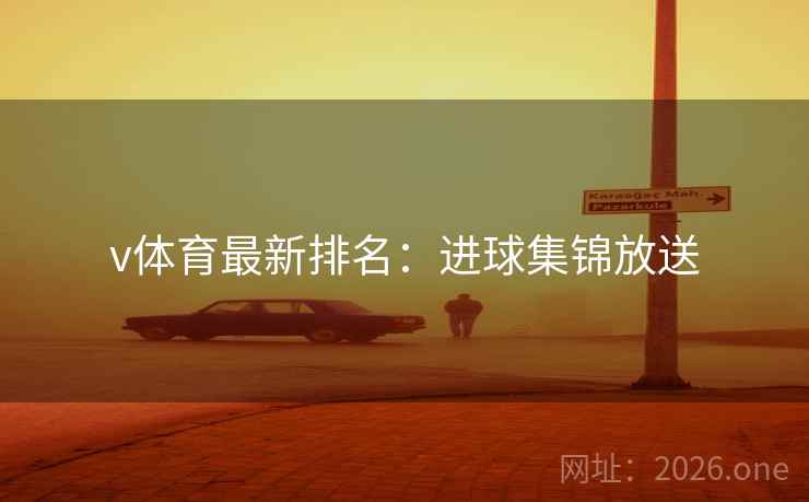 v体育最新排名：进球集锦放送