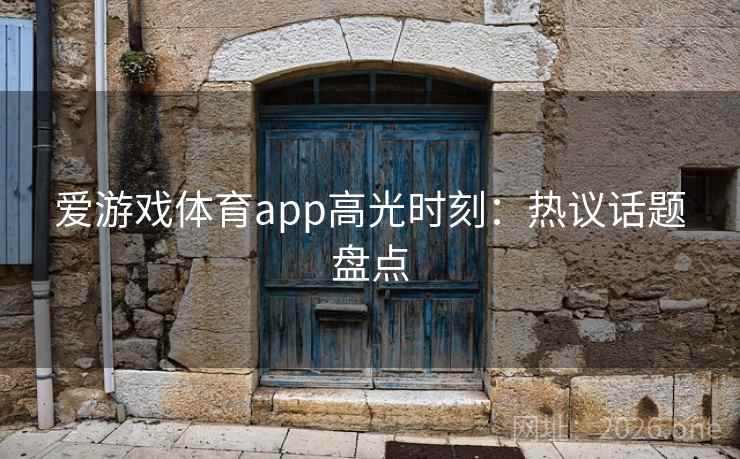 爱游戏体育app高光时刻：热议话题盘点