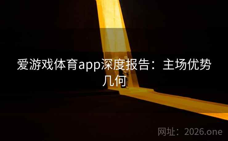 爱游戏体育app深度报告：主场优势几何