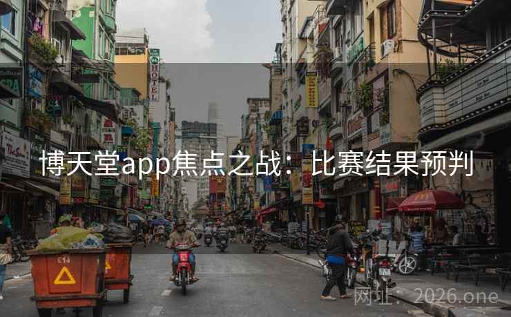 博天堂app焦点之战：比赛结果预判