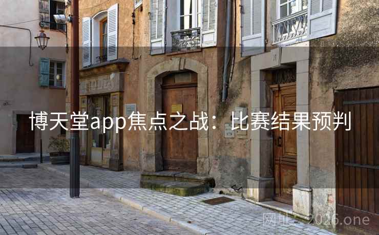 博天堂app焦点之战：比赛结果预判