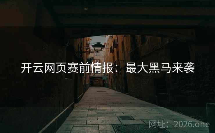 开云网页赛前情报：最大黑马来袭