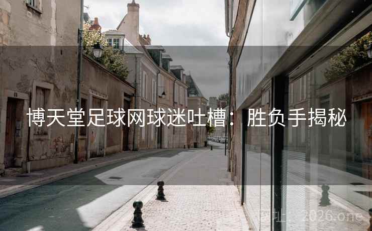 博天堂足球网球迷吐槽：胜负手揭秘