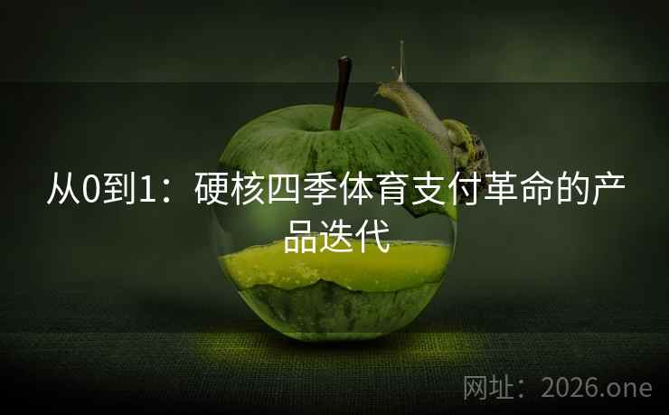 从0到1：硬核四季体育支付革命的产品迭代
