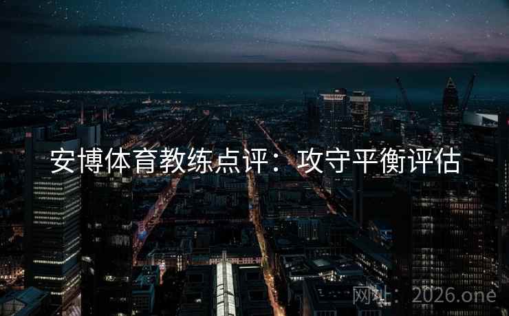 安博体育教练点评：攻守平衡评估
