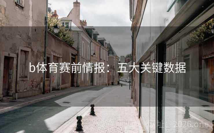 b体育赛前情报：五大关键数据