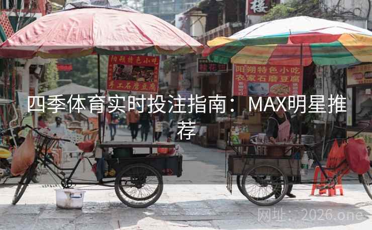 四季体育实时投注指南：MAX明星推荐