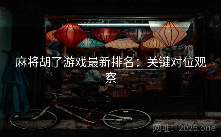 麻将胡了游戏最新排名：关键对位观察