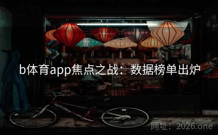 b体育app焦点之战：数据榜单出炉