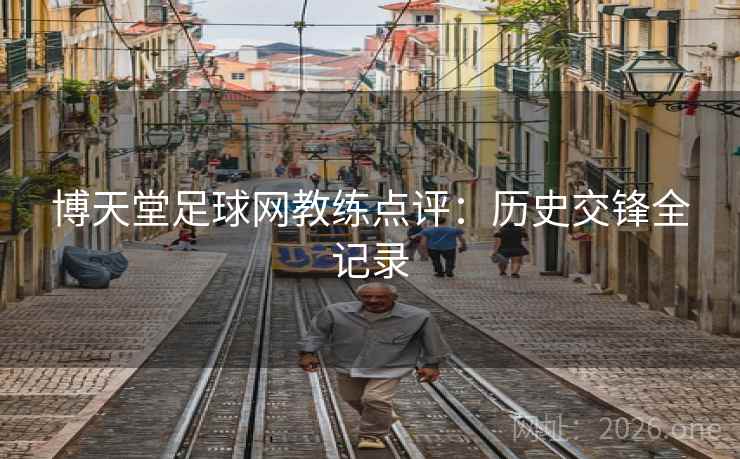 博天堂足球网教练点评：历史交锋全记录