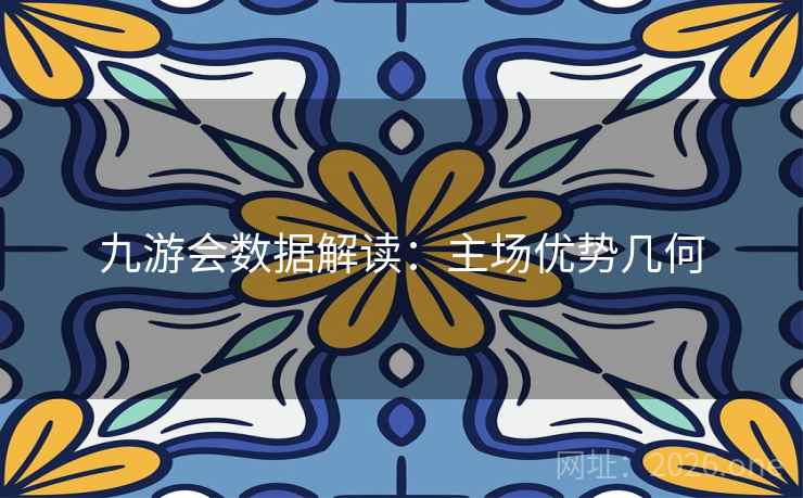 九游会数据解读:主场优势几何 九游会数据解读:主场优势几何