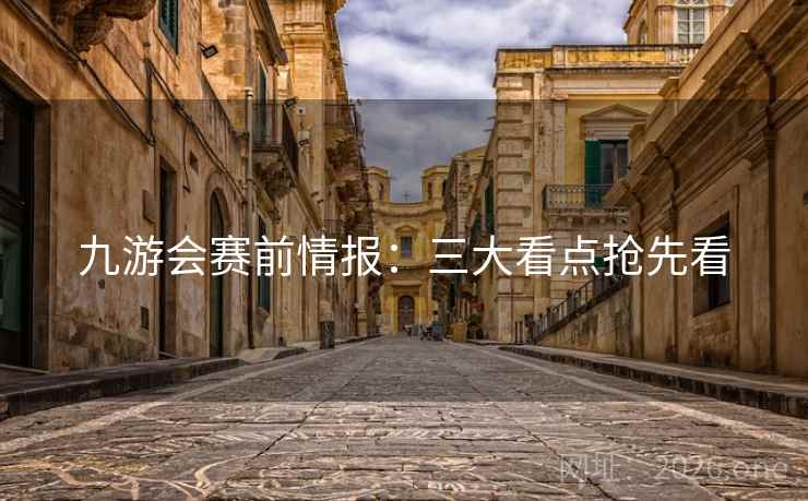 九游会赛前情报:三大看点抢先看 九游会赛前情报:三大看点抢先看