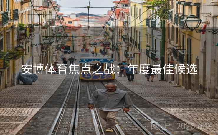 安博体育焦点之战：年度最佳候选